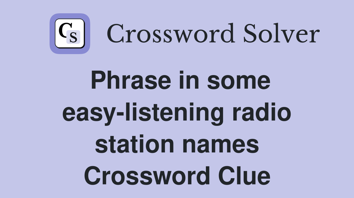 Phrase in some easy-listening radio station names Crossword Clue