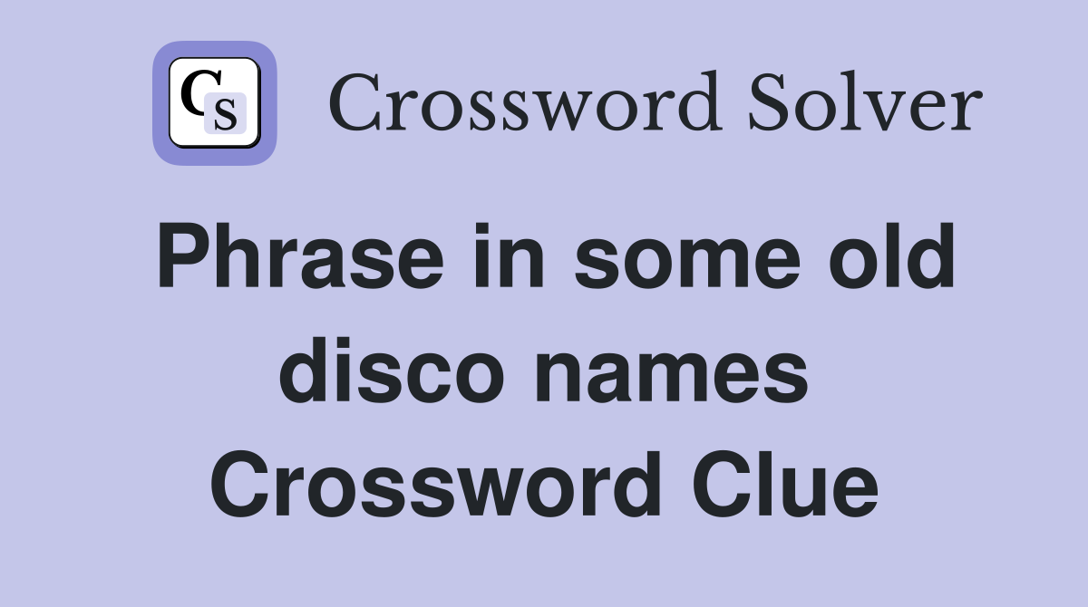 Phrase in some old disco names Crossword Clue