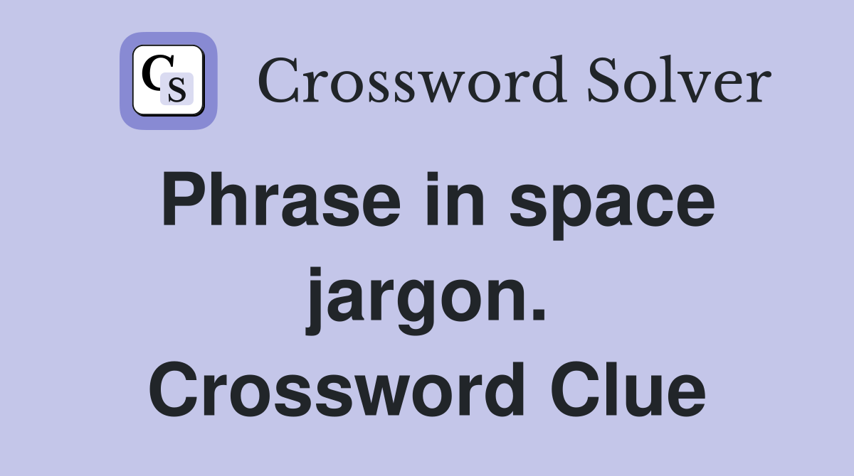 Phrase in space jargon. Crossword Clue