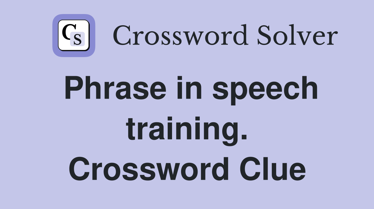 Phrase in speech training. Crossword Clue