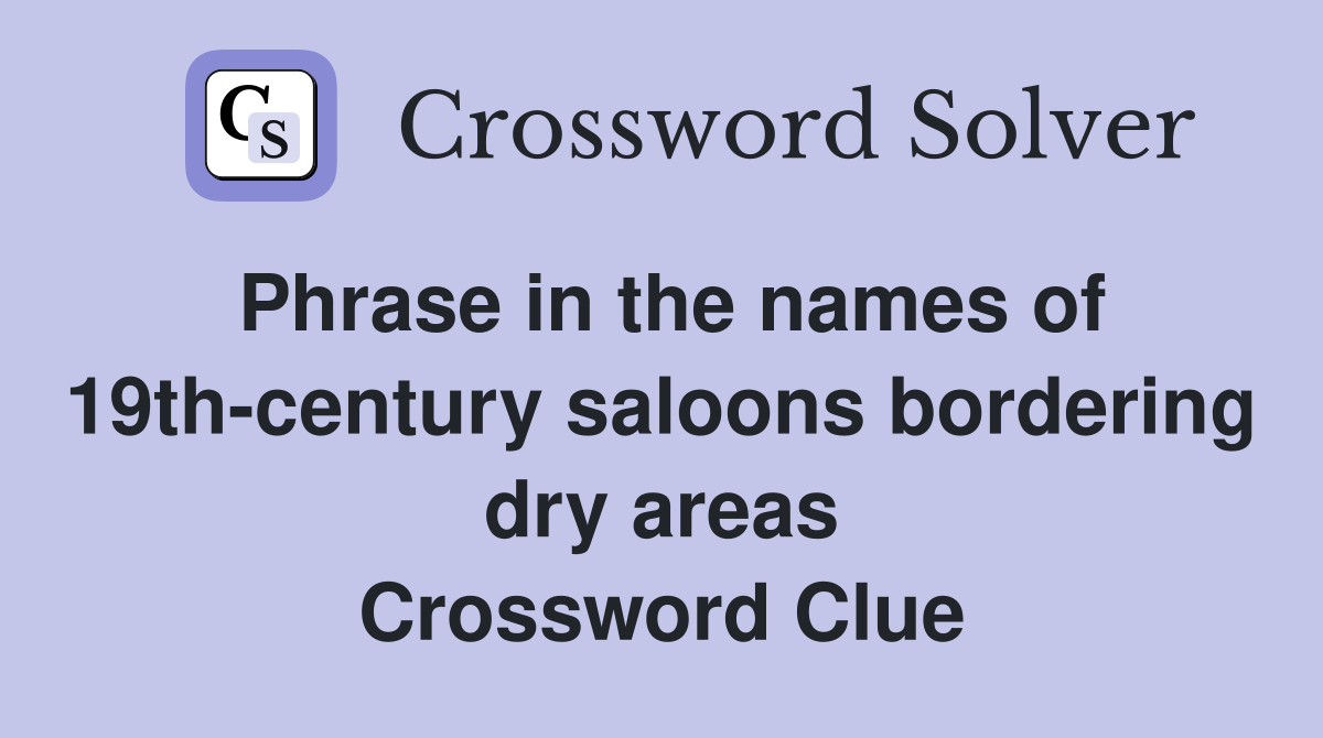 Phrase in the names of 19th-century saloons bordering dry areas Crossword Clue