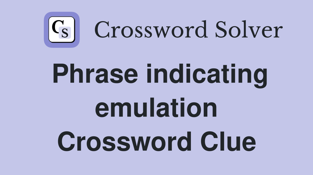 Phrase indicating emulation Crossword Clue