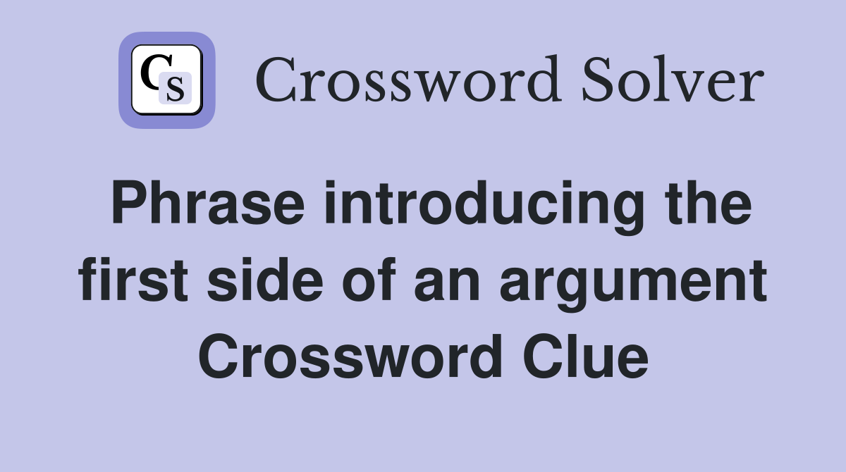 Phrase introducing the first side of an argument Crossword Clue