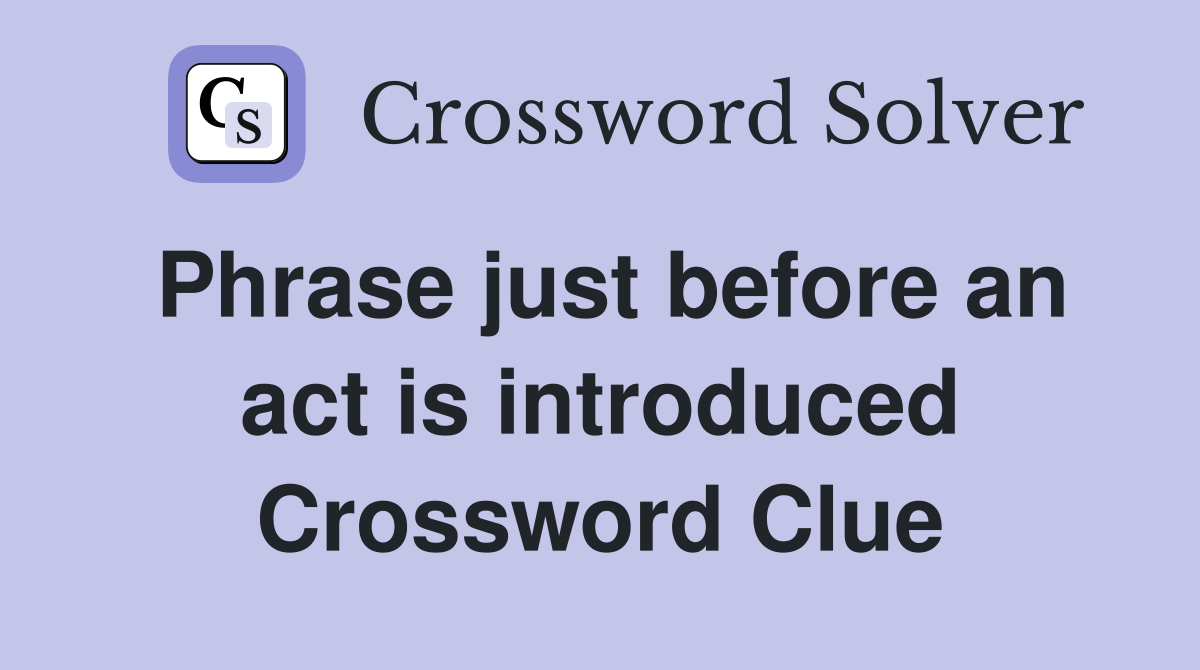 Phrase just before an act is introduced Crossword Clue