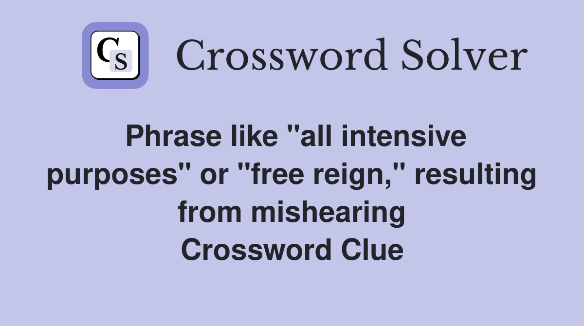 Phrase like "all intensive purposes" or "free reign," resulting from mishearing Crossword Clue