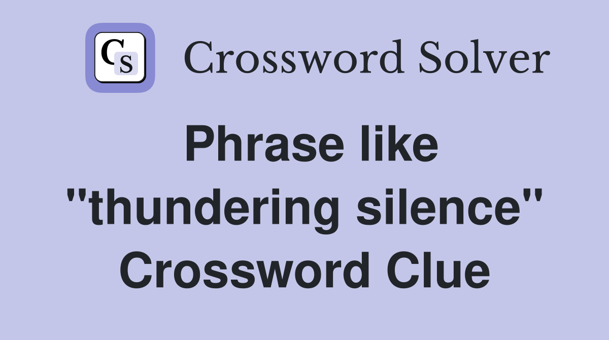 Phrase like "thundering silence" Crossword Clue