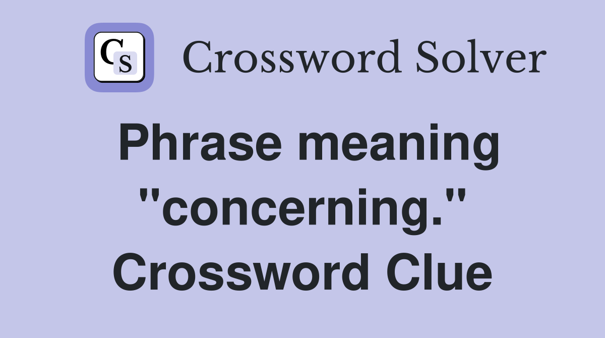 Phrase meaning "concerning." Crossword Clue
