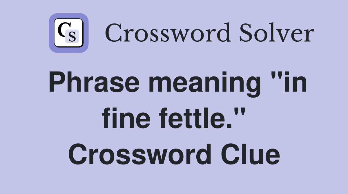Phrase meaning "in fine fettle." Crossword Clue