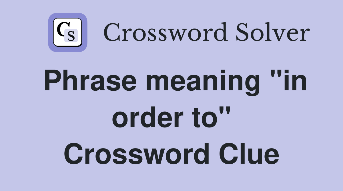Phrase meaning "in order to" Crossword Clue