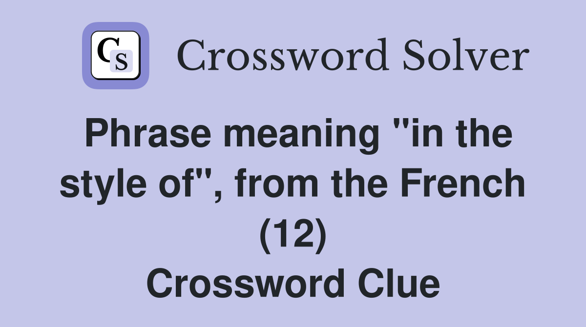 Phrase meaning "in the style of", from the French (12) Crossword Clue