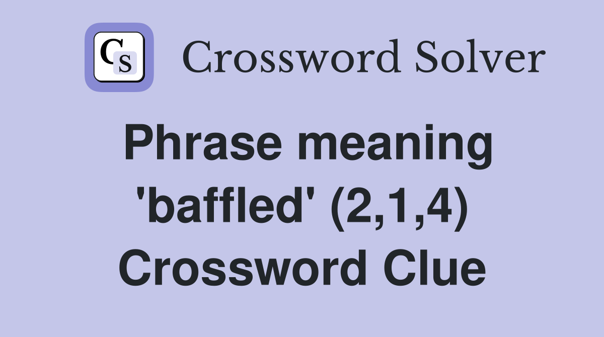 Phrase meaning 'baffled' (2,1,4) Crossword Clue
