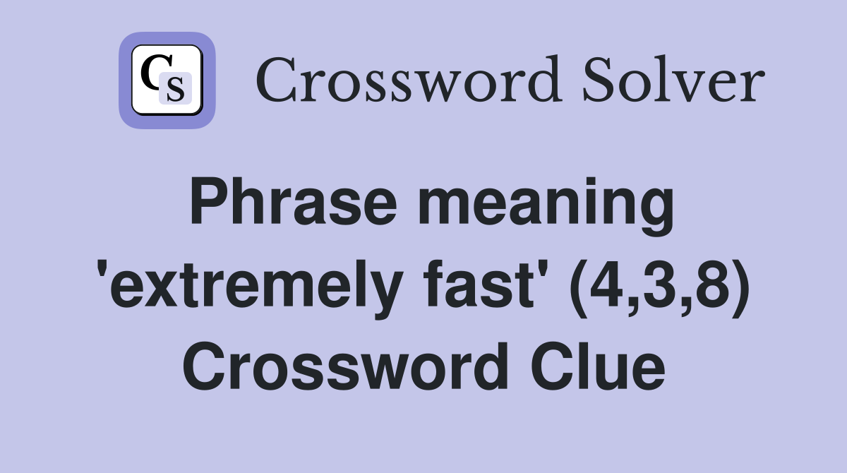 Phrase meaning 'extremely fast' (4,3,8) Crossword Clue