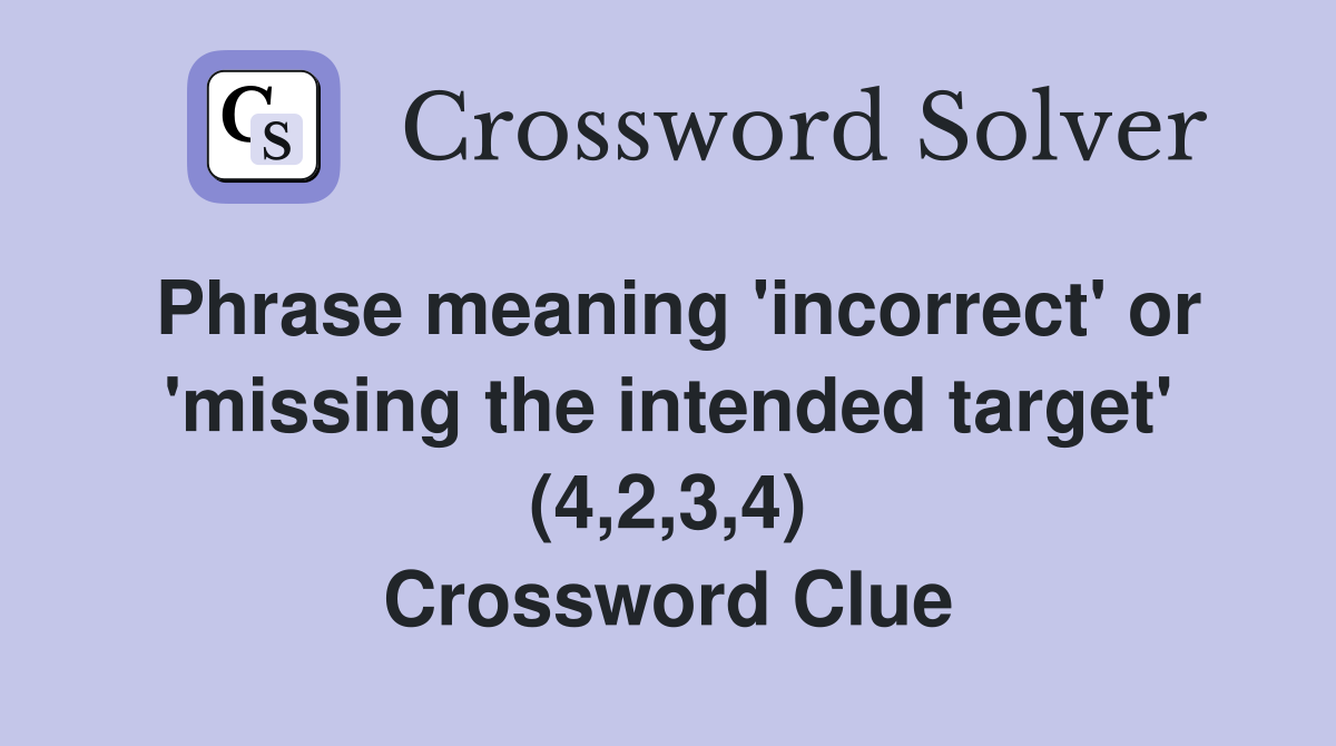 Phrase meaning 'incorrect' or 'missing the intended target' (4,2,3,4) Crossword Clue