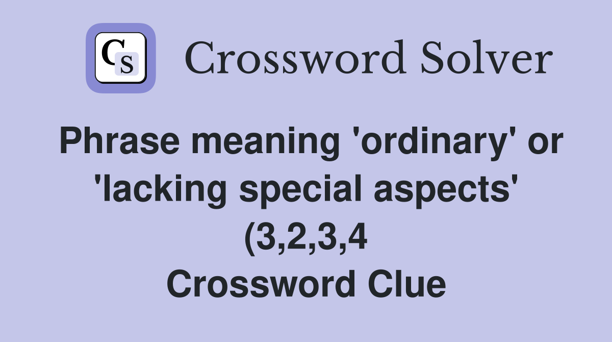 Phrase meaning #39 ordinary #39 or #39 lacking special aspects #39 (3 2 3 4 Phrase meaning #39 ordinary #39 or #39 lacking special aspects #39 (3 2 3 4