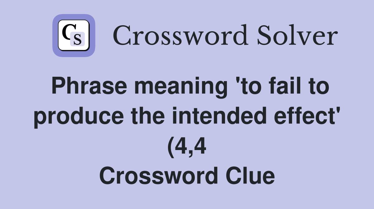 Phrase meaning #39 to fail to produce the intended effect #39 (4 4 Phrase meaning #39 to fail to produce the intended effect #39 (4 4