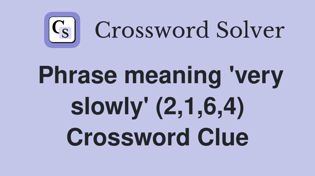 Phrase meaning 'very slowly' (2,1,6,4) Crossword Clue