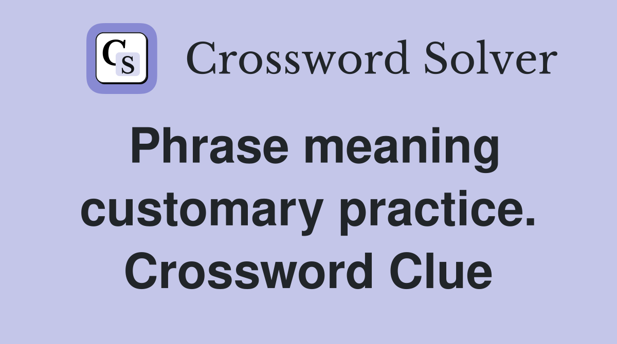 Phrase meaning customary practice. Crossword Clue
