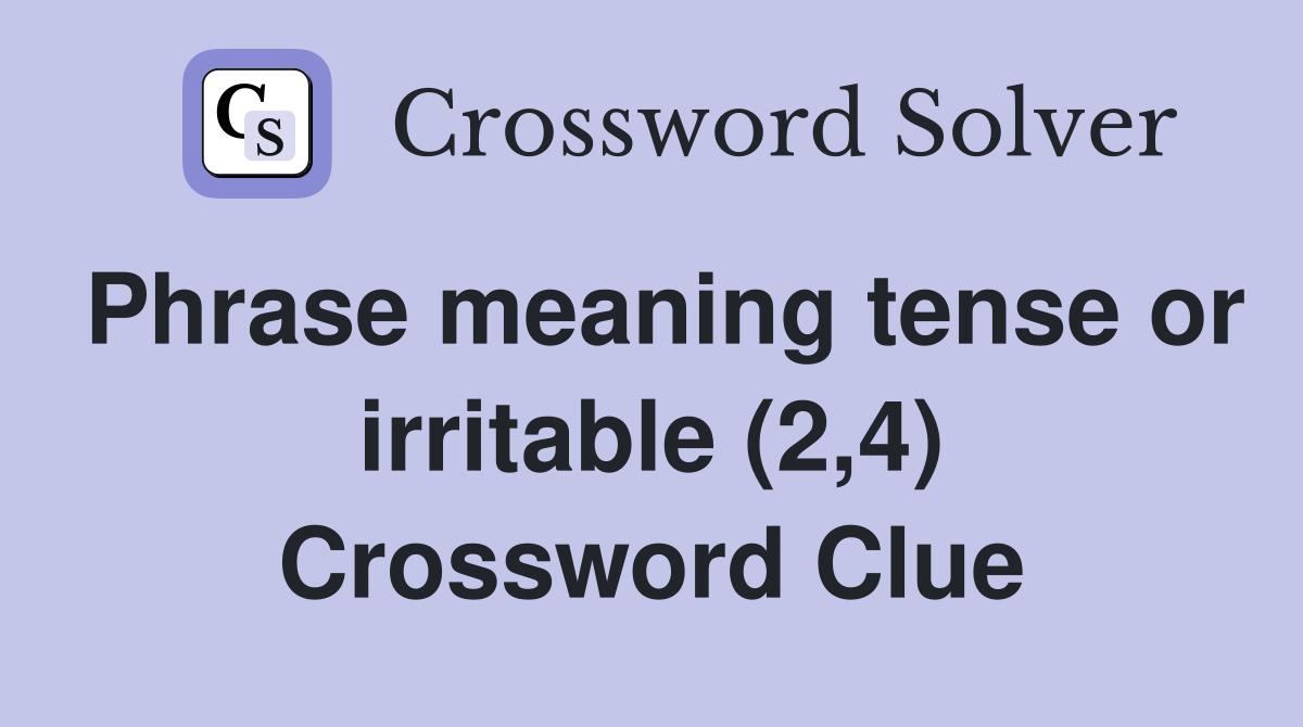Phrase meaning tense or irritable (2,4) Crossword Clue