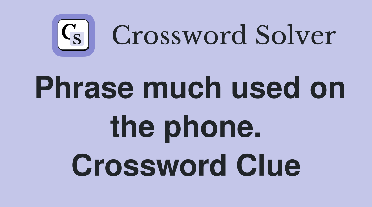 Phrase much used on the phone. Crossword Clue