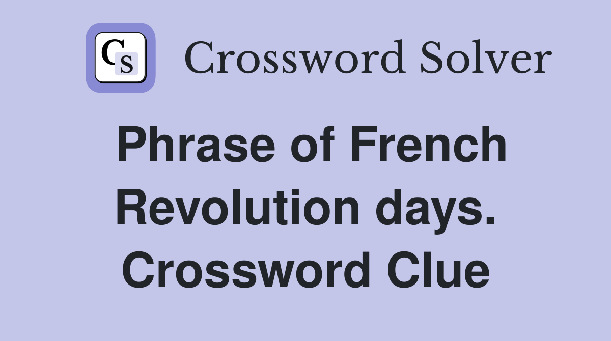 Phrase of French Revolution days. Crossword Clue