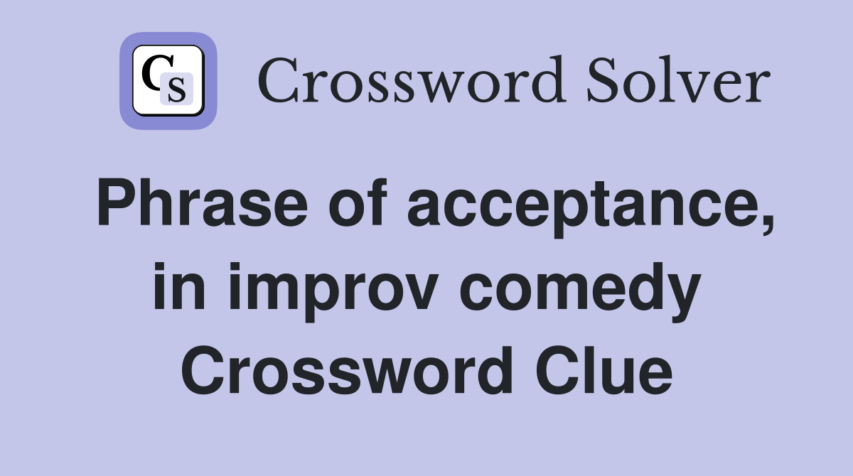 Phrase of acceptance, in improv comedy Crossword Clue