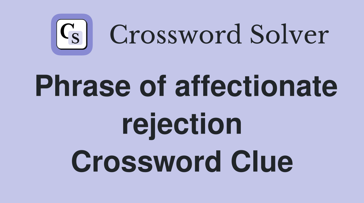 Phrase of affectionate rejection Crossword Clue
