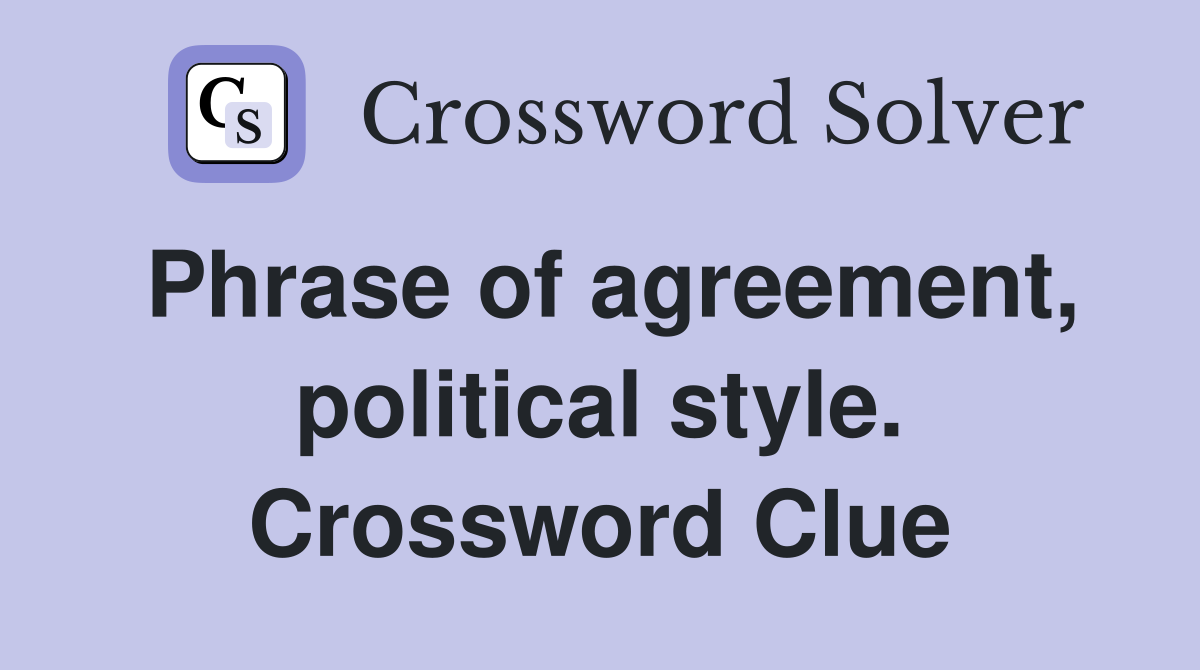 Phrase of agreement, political style. Crossword Clue