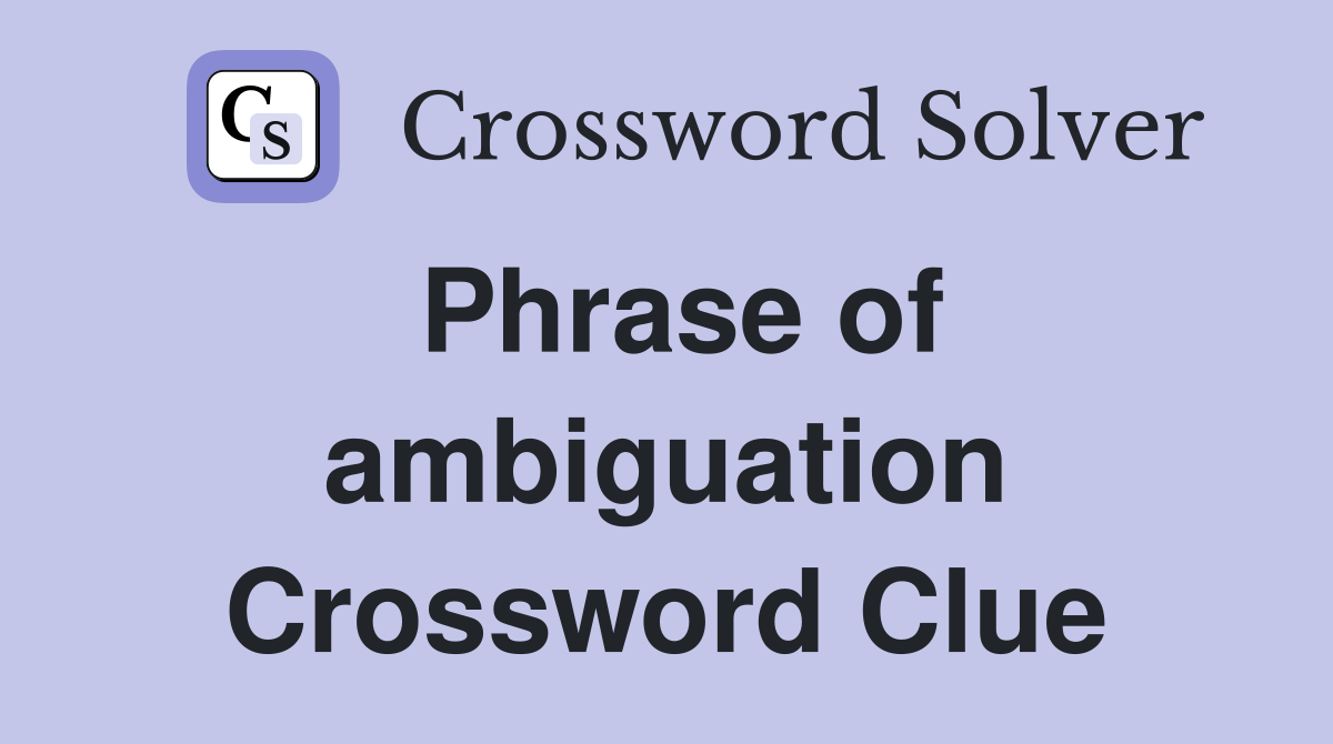 Phrase of ambiguation Crossword Clue