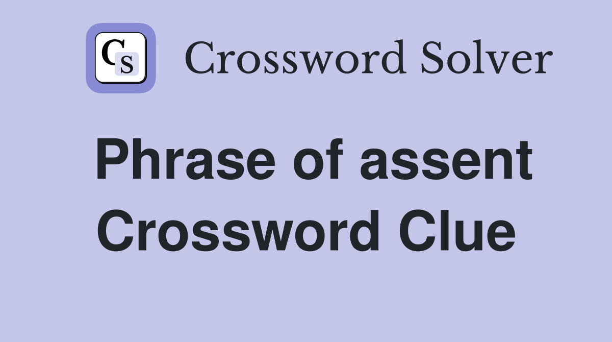 Phrase of assent Crossword Clue