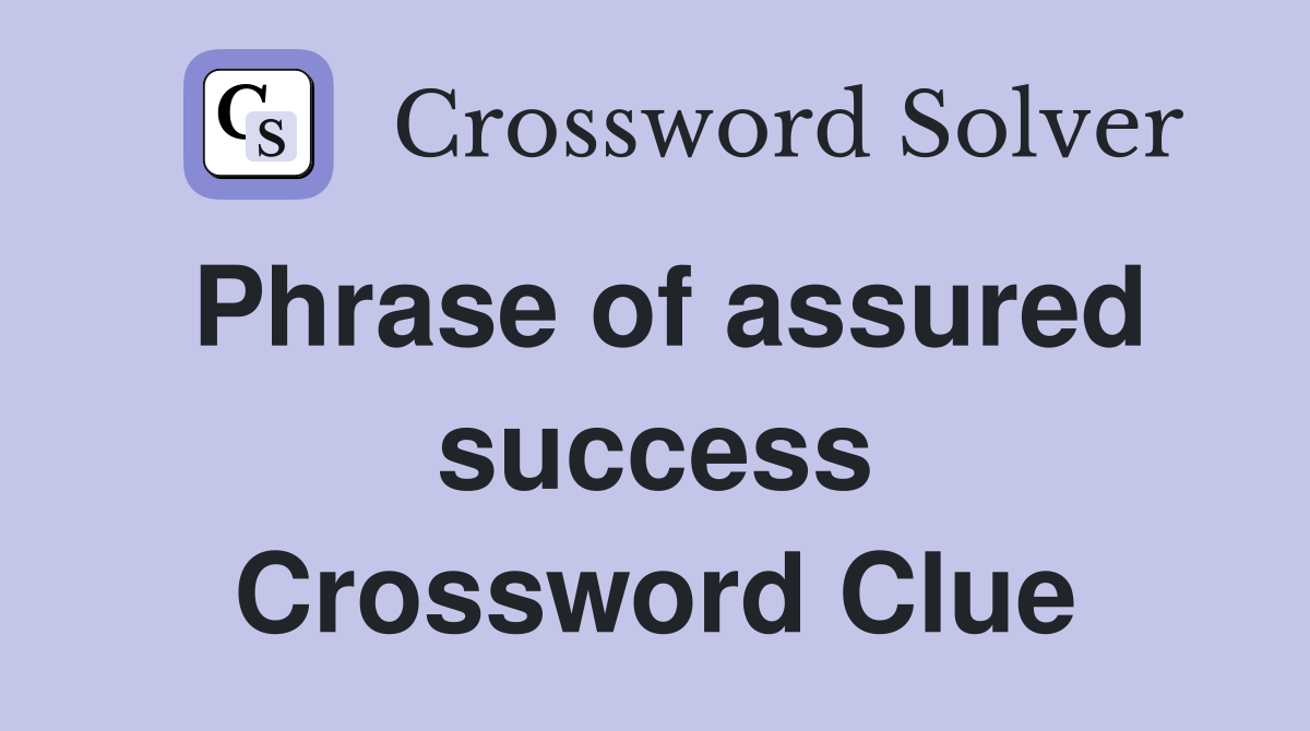 Phrase of assured success Crossword Clue