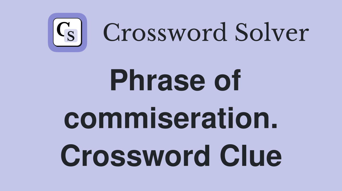 Phrase of commiseration. Crossword Clue