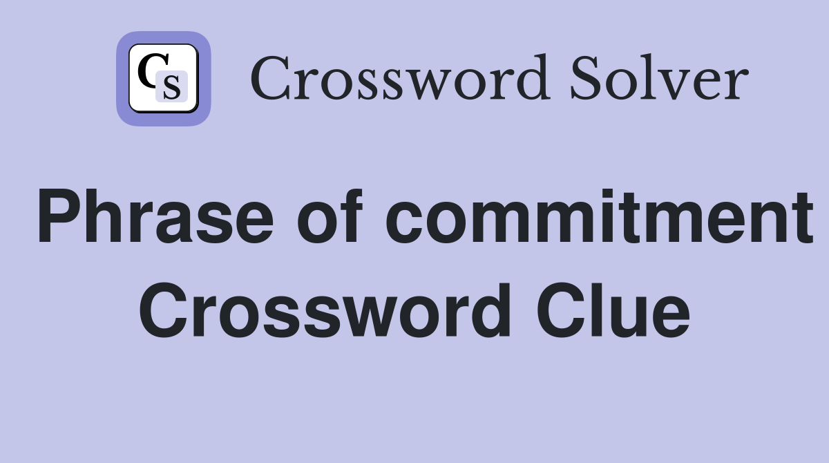 Phrase of commitment Crossword Clue