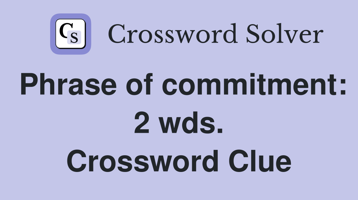 Phrase of commitment: 2 wds. Crossword Clue