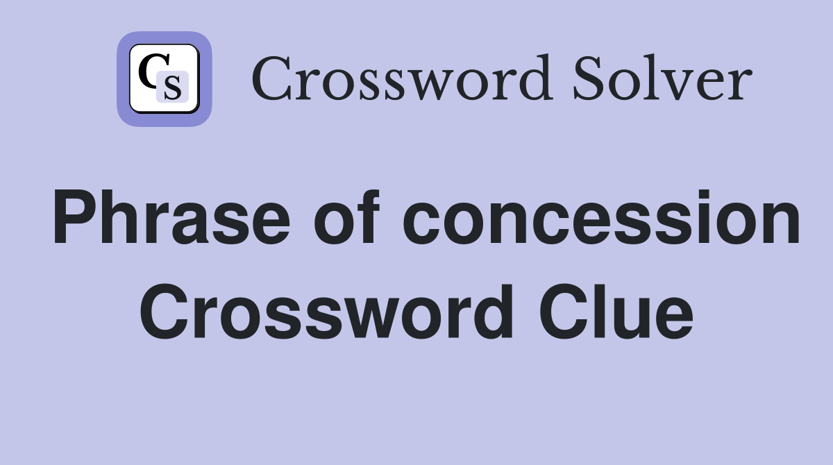 Phrase of concession Crossword Clue