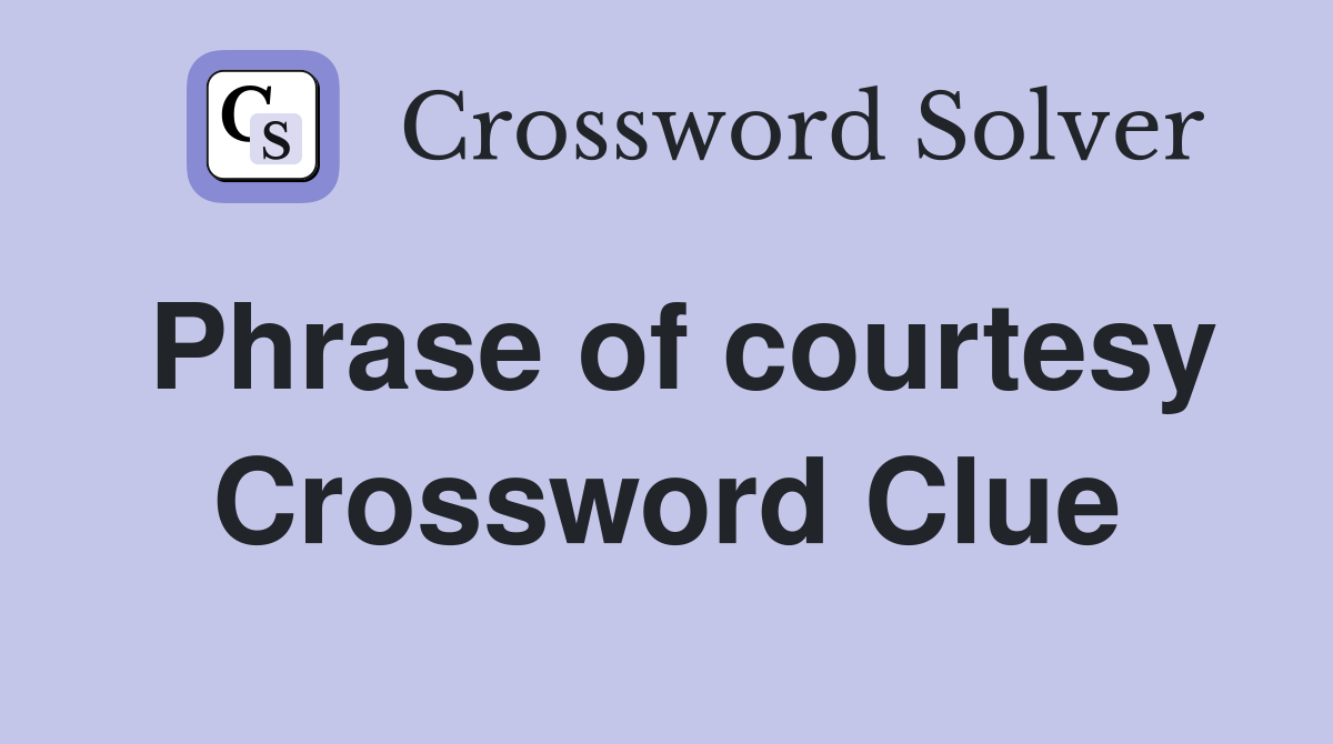 Phrase of courtesy Crossword Clue