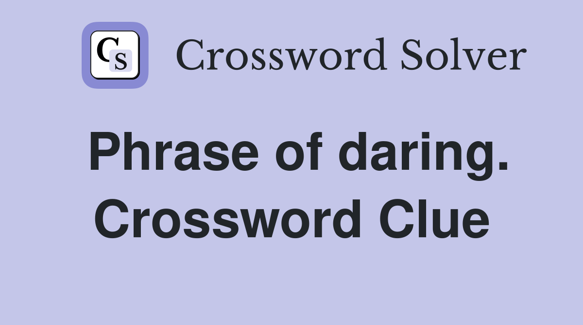 Phrase of daring. Crossword Clue