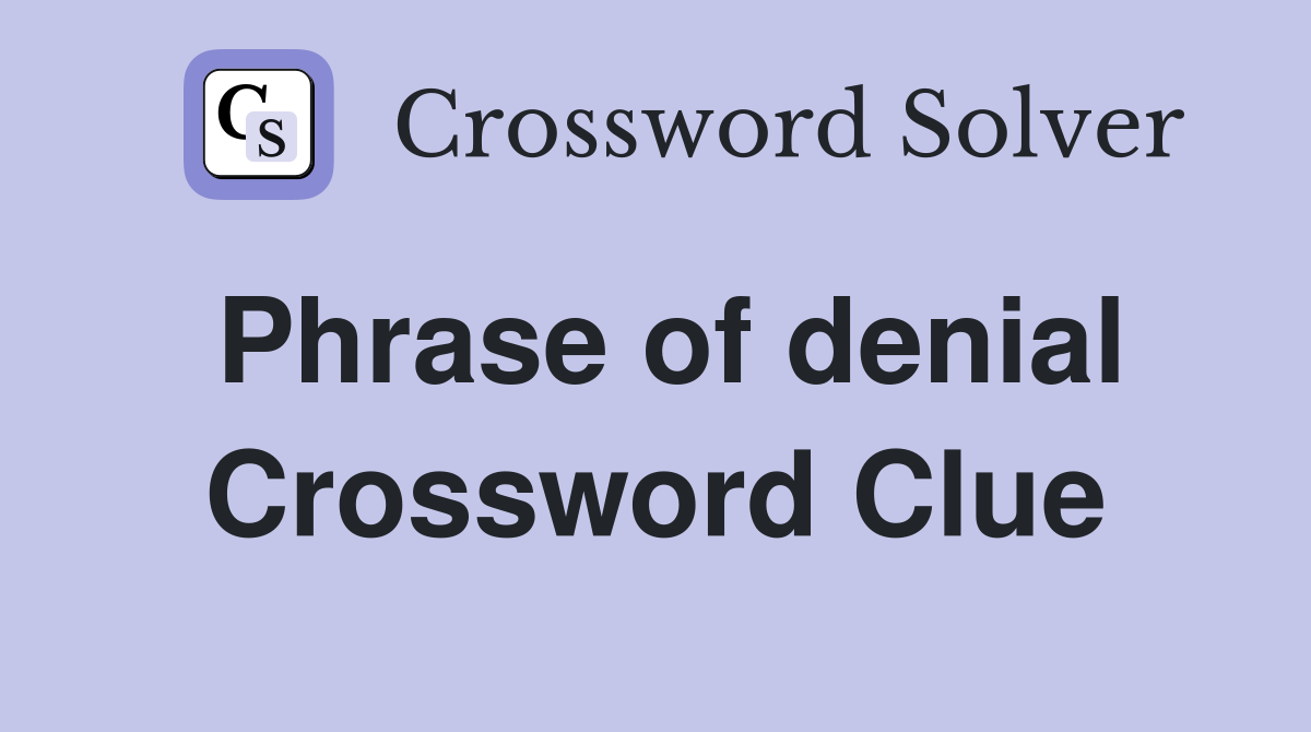 Phrase of denial Crossword Clue