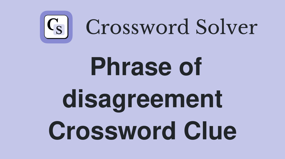 Phrase of disagreement Crossword Clue