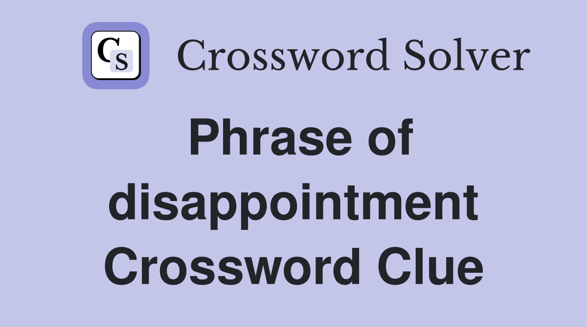Phrase of disappointment Crossword Clue