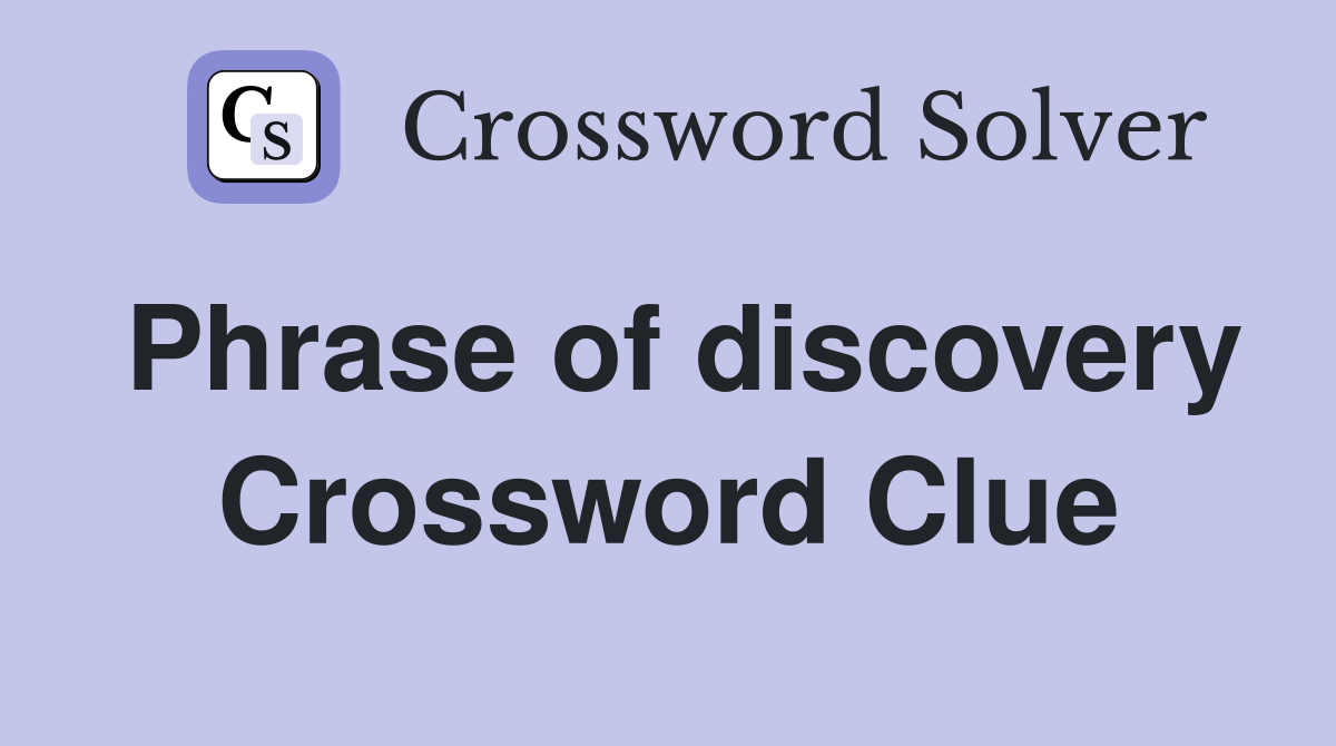 Phrase of discovery Crossword Clue