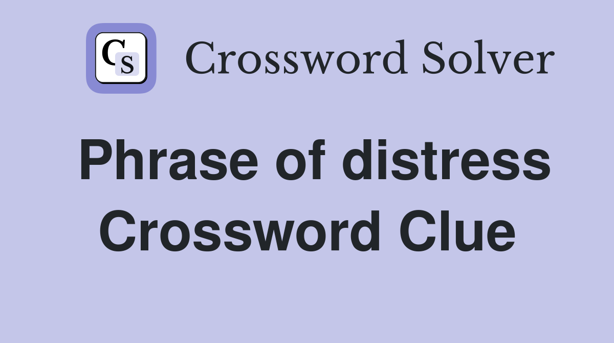 Phrase of distress Crossword Clue