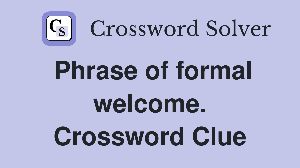 Phrase of formal welcome. Crossword Clue