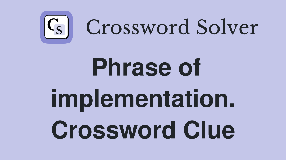 Phrase of implementation. Crossword Clue