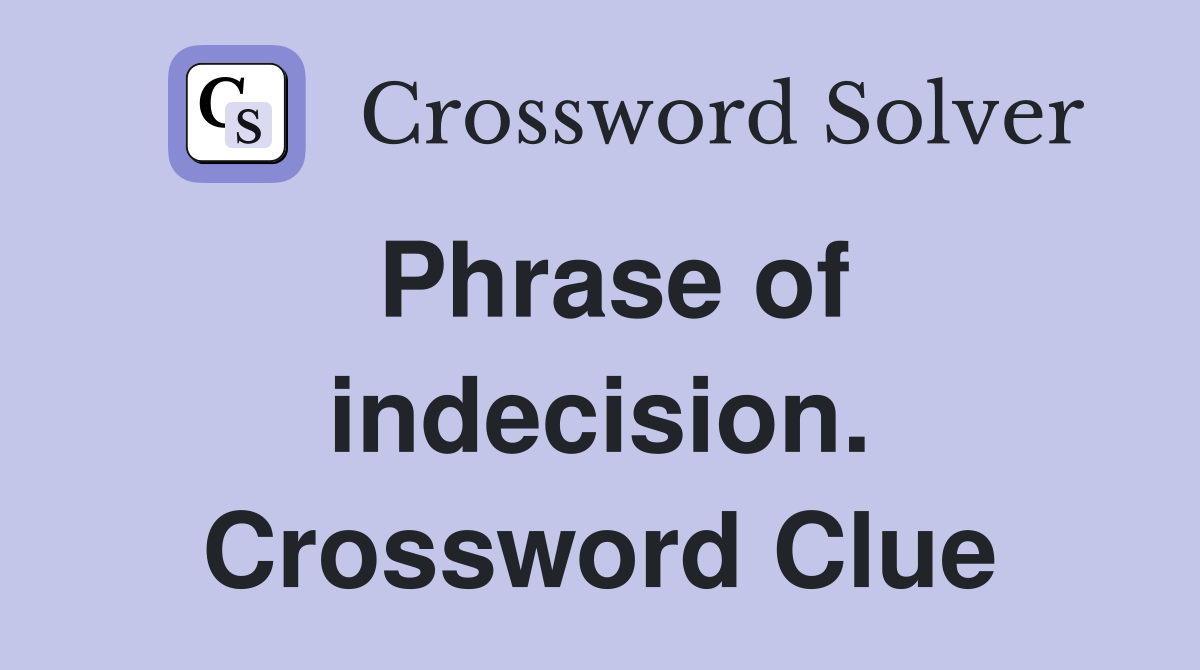 Phrase of indecision. Crossword Clue
