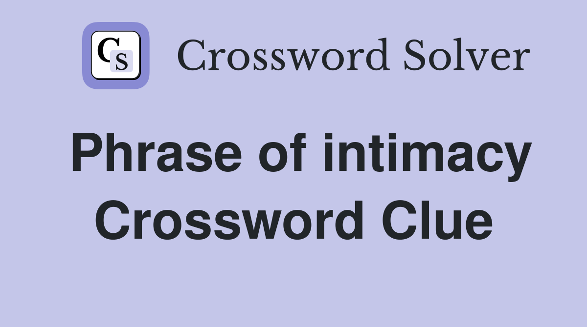 Phrase of intimacy Crossword Clue