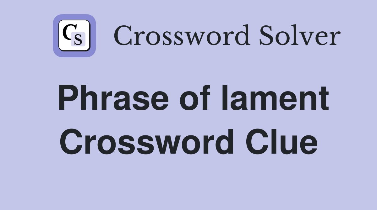 Phrase of lament Crossword Clue
