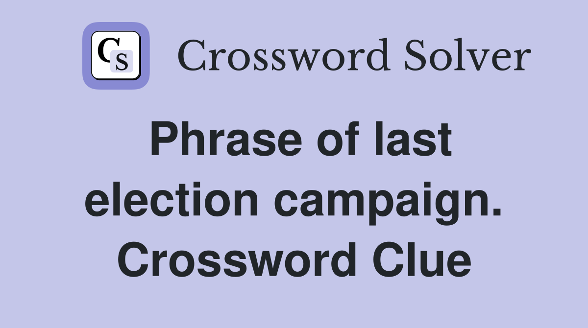 Phrase of last election campaign. Crossword Clue