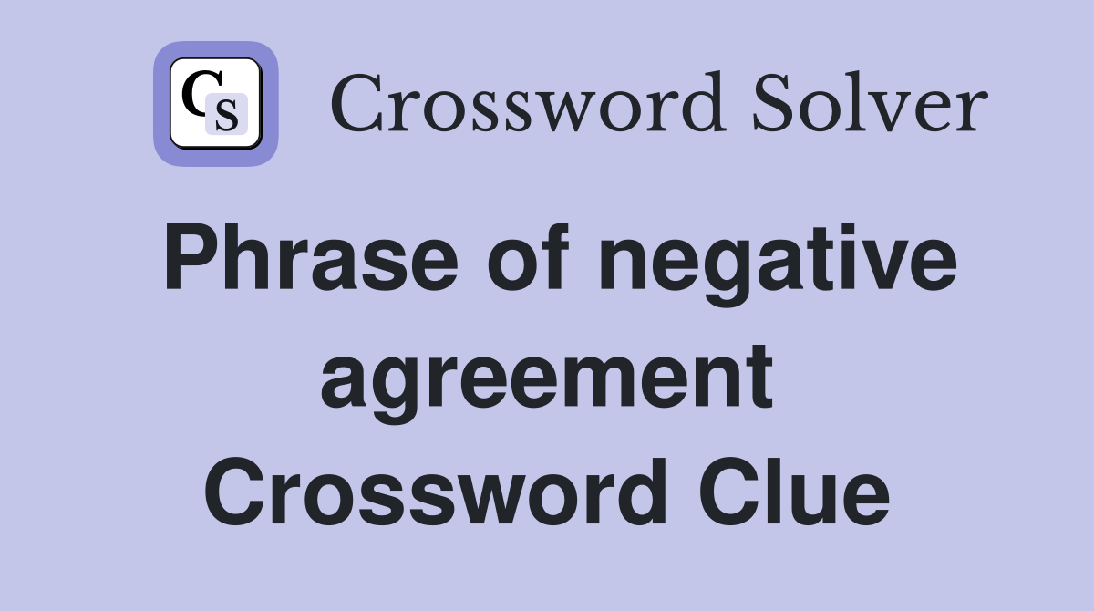 Phrase of negative agreement Crossword Clue