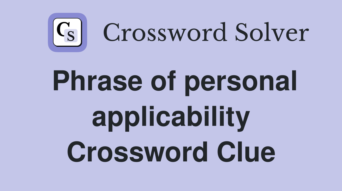 Phrase of personal applicability Crossword Clue