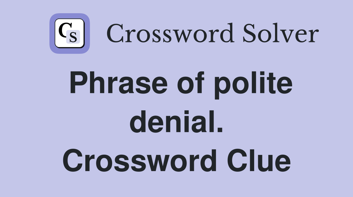 Phrase of polite denial. Crossword Clue
